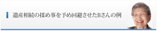 遺産相続の揉め事を予め回避させたBさんの例